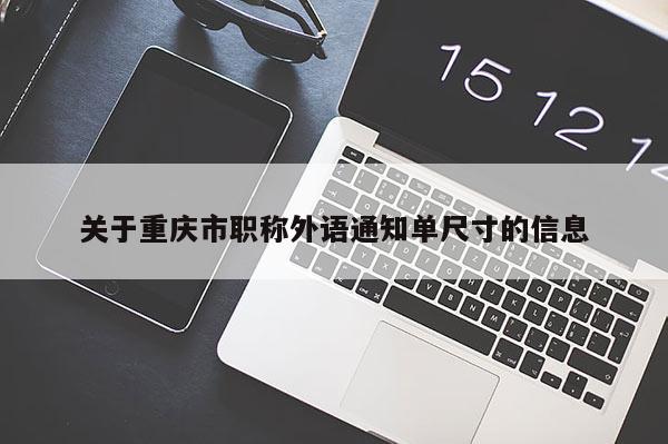 關(guān)于重慶市職稱外語通知單尺寸的信息