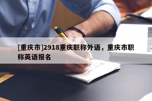 [重慶市]2918重慶職稱外語，重慶市職稱英語報(bào)名