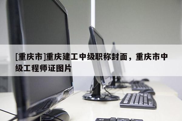 [重慶市]重慶建工中級職稱封面，重慶市中級工程師證圖片