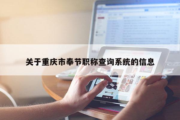 關(guān)于重慶市奉節(jié)職稱查詢系統(tǒng)的信息
