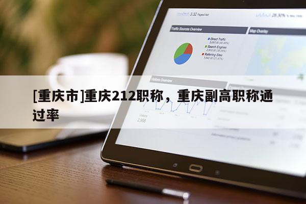 [重慶市]重慶212職稱，重慶副高職稱通過率
