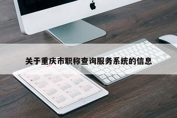 關于重慶市職稱查詢服務系統(tǒng)的信息