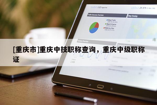 [重慶市]重慶中技職稱查詢，重慶中級職稱證